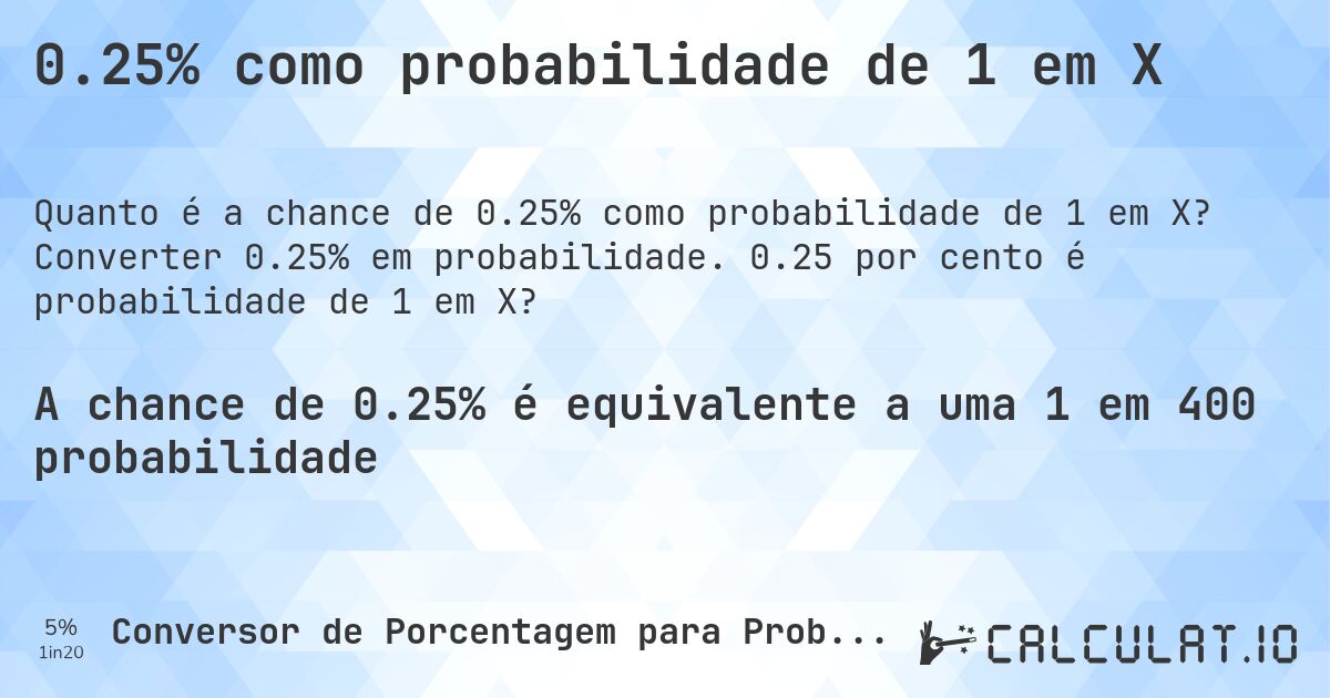 0.25% como probabilidade de 1 em X. Converter 0.25% em probabilidade. 0.25 por cento é probabilidade de 1 em X?