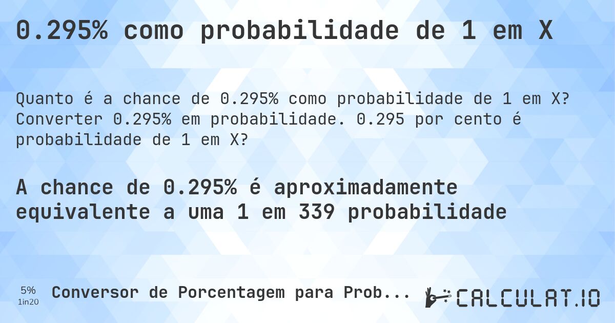 0.295% como probabilidade de 1 em X. Converter 0.295% em probabilidade. 0.295 por cento é probabilidade de 1 em X?