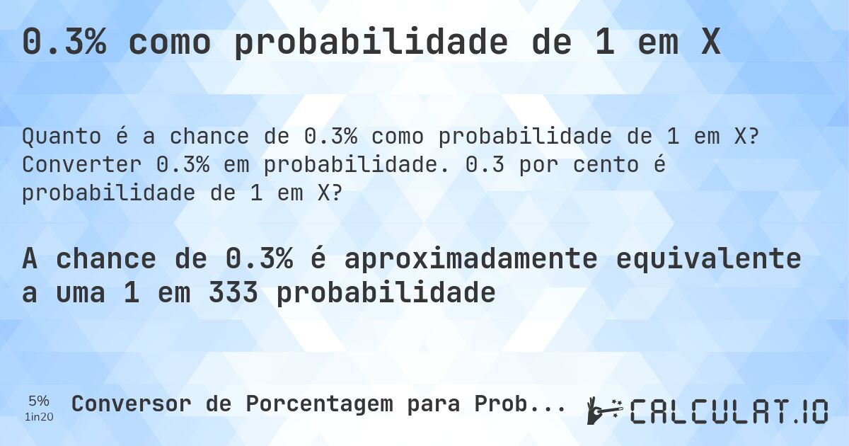 0.3% como probabilidade de 1 em X. Converter 0.3% em probabilidade. 0.3 por cento é probabilidade de 1 em X?