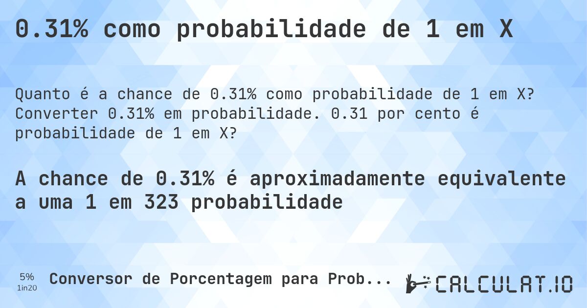 0.31% como probabilidade de 1 em X. Converter 0.31% em probabilidade. 0.31 por cento é probabilidade de 1 em X?