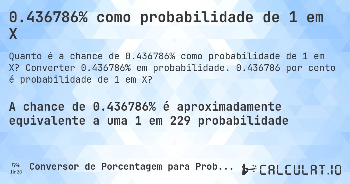 0.436786% como probabilidade de 1 em X. Converter 0.436786% em probabilidade. 0.436786 por cento é probabilidade de 1 em X?