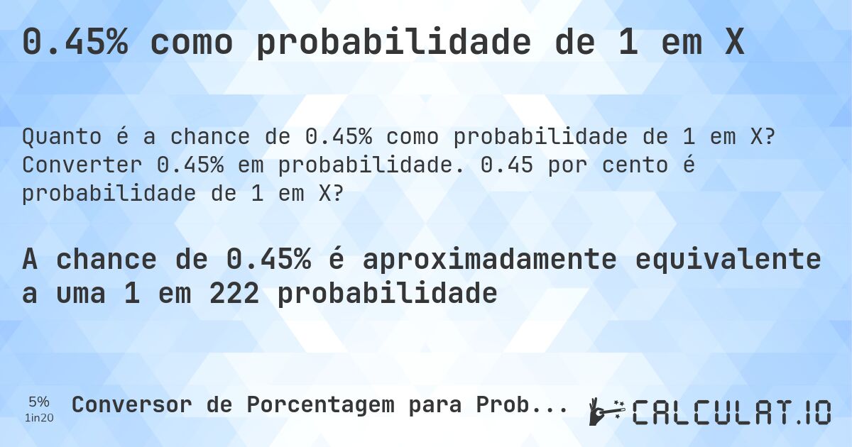 0.45% como probabilidade de 1 em X. Converter 0.45% em probabilidade. 0.45 por cento é probabilidade de 1 em X?