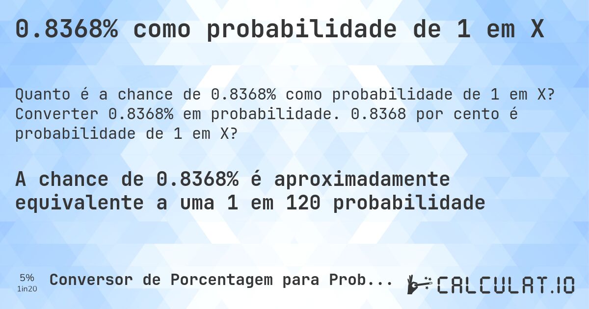 0.8368% como probabilidade de 1 em X. Converter 0.8368% em probabilidade. 0.8368 por cento é probabilidade de 1 em X?