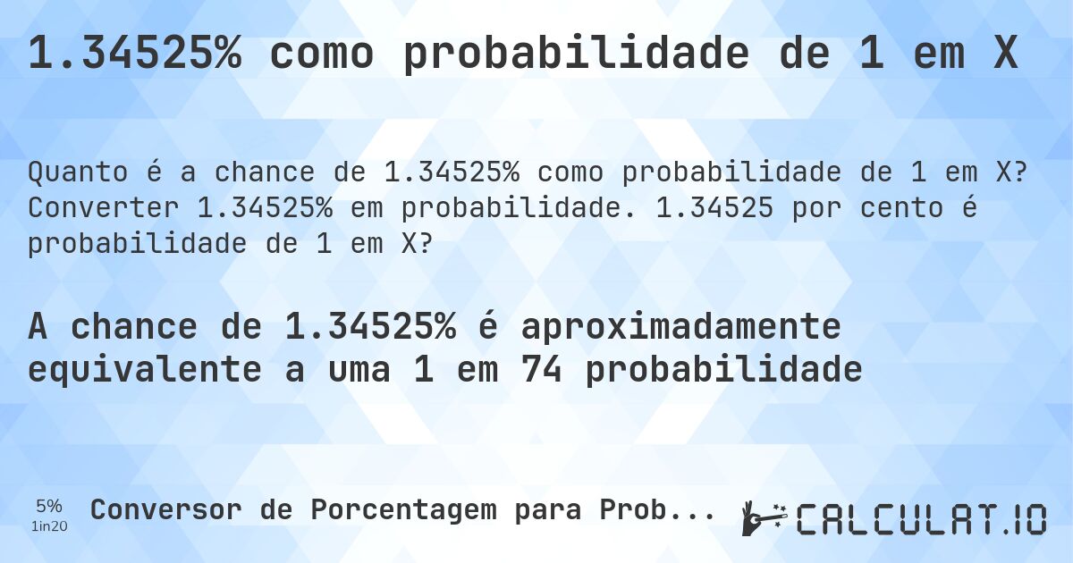 1.34525% como probabilidade de 1 em X. Converter 1.34525% em probabilidade. 1.34525 por cento é probabilidade de 1 em X?