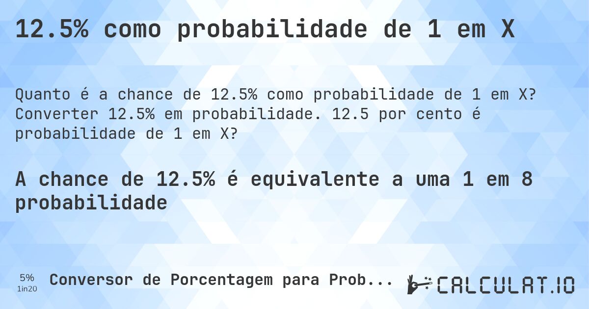 12.5% como probabilidade de 1 em X. Converter 12.5% em probabilidade. 12.5 por cento é probabilidade de 1 em X?