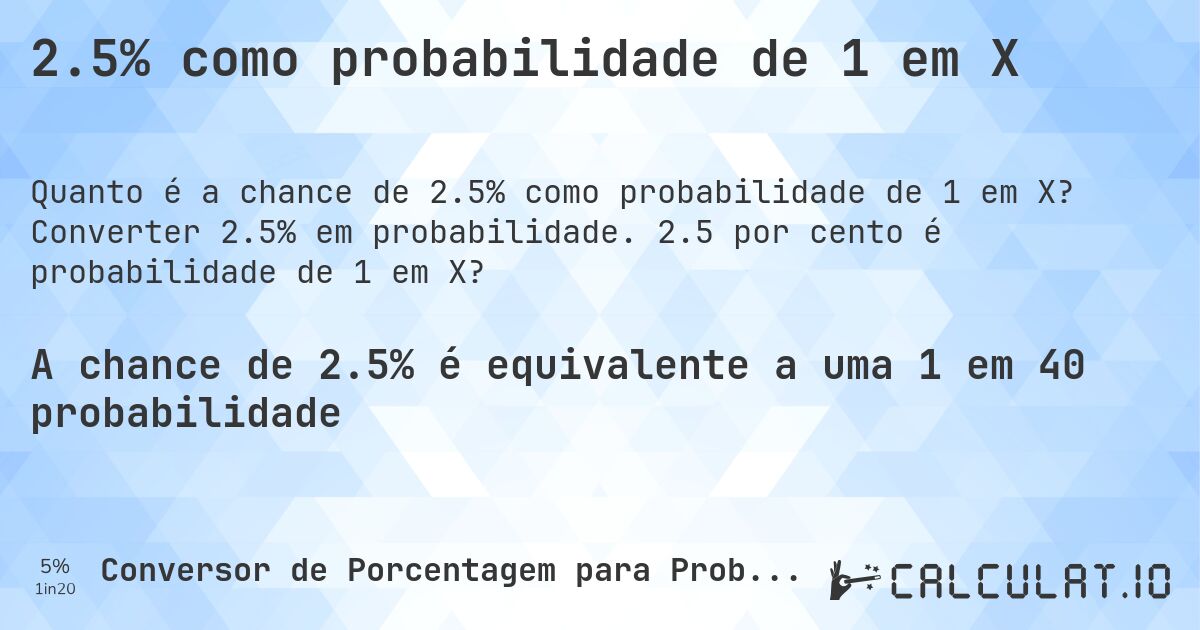 2.5% como probabilidade de 1 em X. Converter 2.5% em probabilidade. 2.5 por cento é probabilidade de 1 em X?