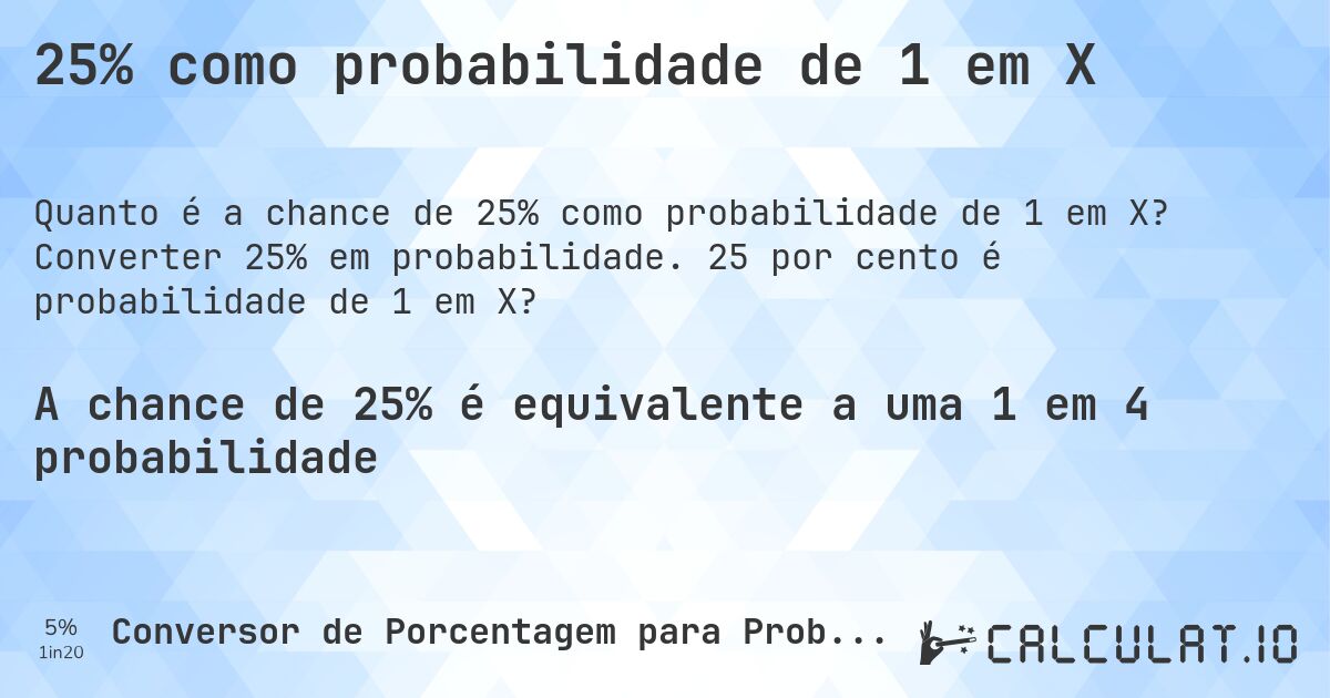 25% como probabilidade de 1 em X. Converter 25% em probabilidade. 25 por cento é probabilidade de 1 em X?