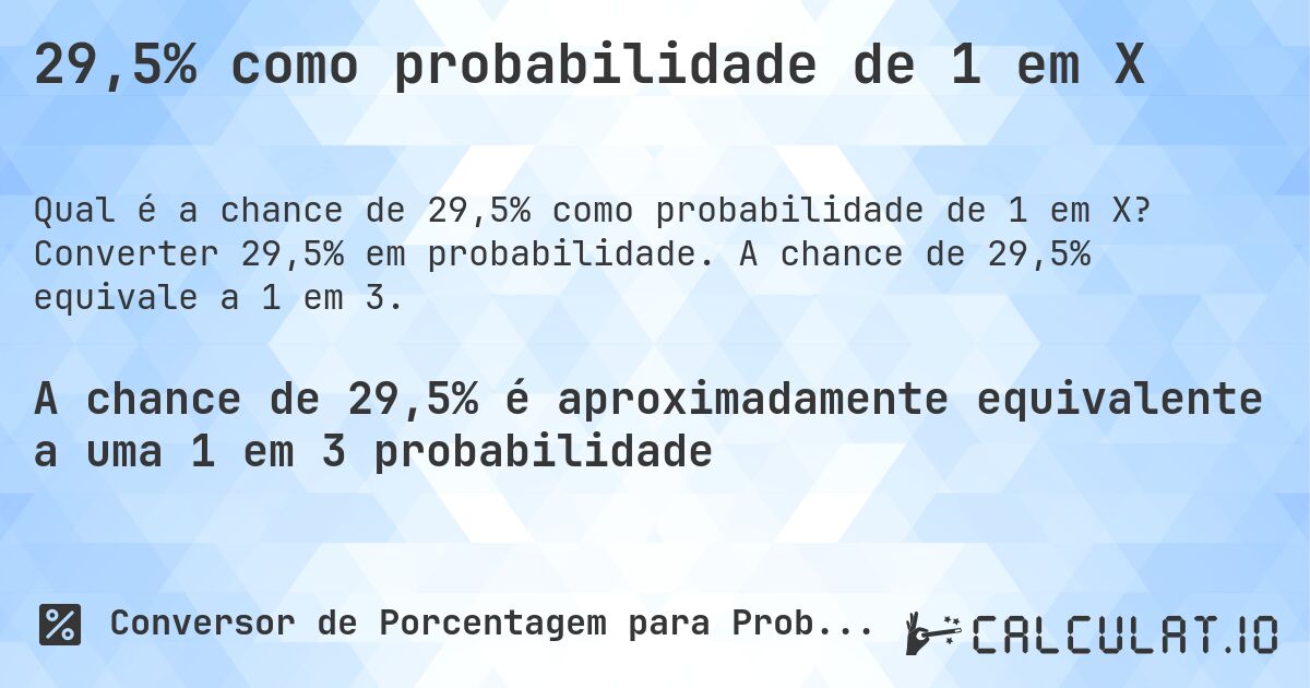 29,5% como probabilidade de 1 em X. Converter 29,5% em probabilidade. A chance de 29,5% equivale a 1 em 3.