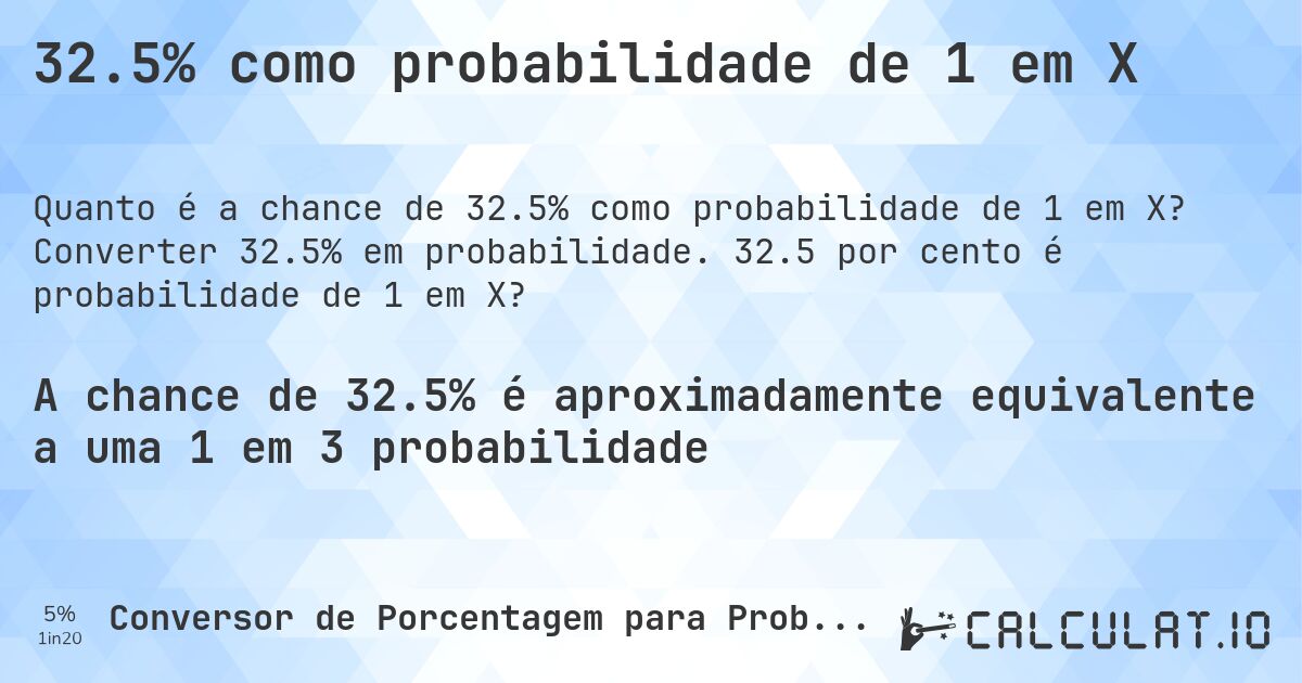 32.5% como probabilidade de 1 em X. Converter 32.5% em probabilidade. 32.5 por cento é probabilidade de 1 em X?