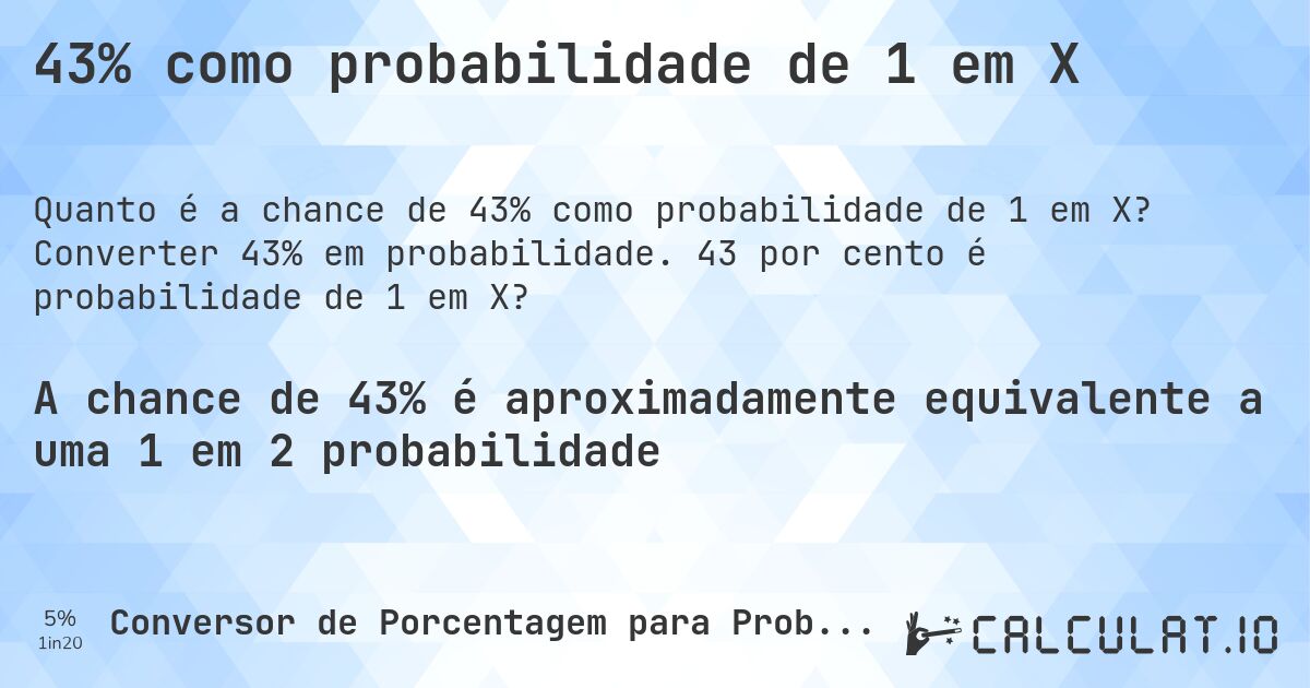 43% como probabilidade de 1 em X. Converter 43% em probabilidade. 43 por cento é probabilidade de 1 em X?