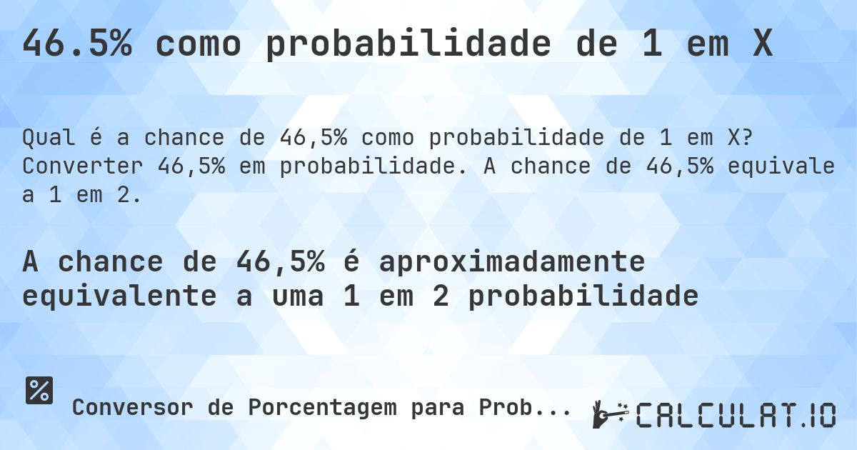 46.5% como probabilidade de 1 em X. Converter 46,5% em probabilidade. A chance de 46,5% equivale a 1 em 2.