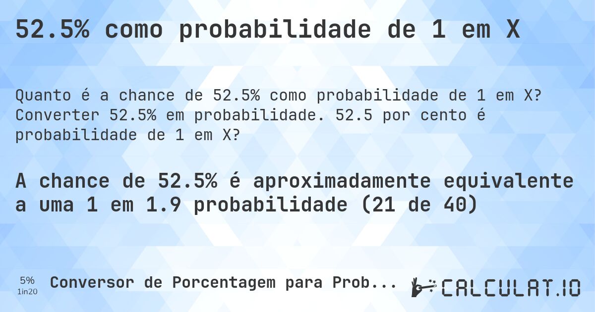 52.5% como probabilidade de 1 em X. Converter 52.5% em probabilidade. 52.5 por cento é probabilidade de 1 em X?