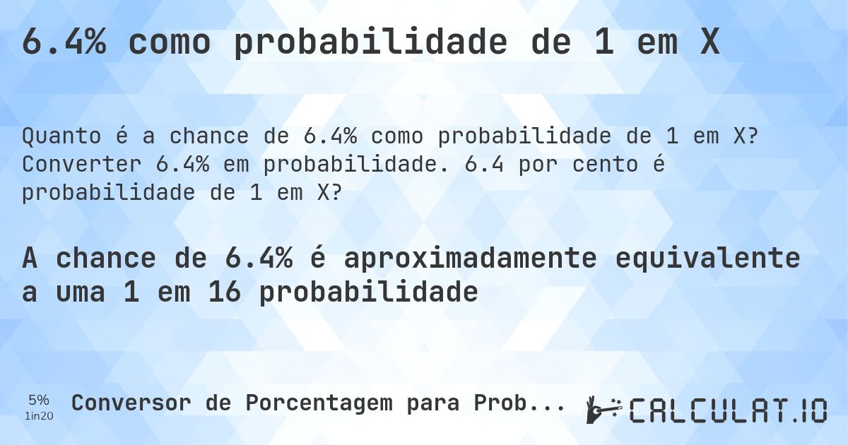 6.4% como probabilidade de 1 em X. Converter 6.4% em probabilidade. 6.4 por cento é probabilidade de 1 em X?