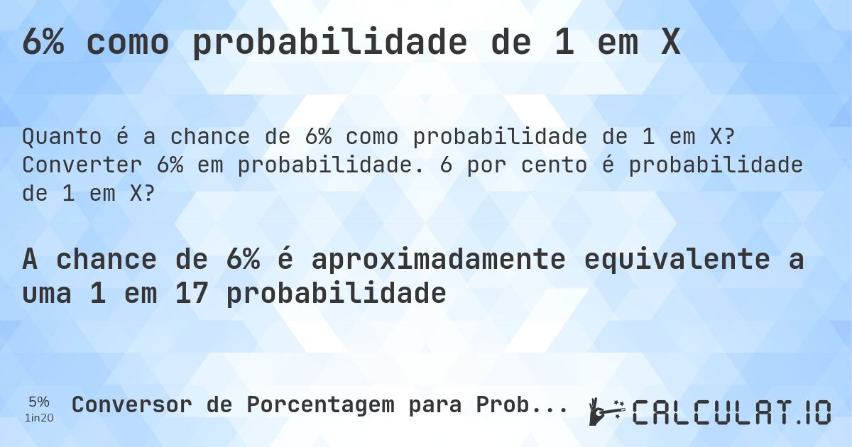 6% como probabilidade de 1 em X. Converter 6% em probabilidade. 6 por cento é probabilidade de 1 em X?