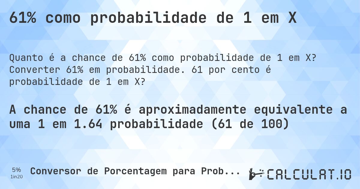 61% como probabilidade de 1 em X. Converter 61% em probabilidade. 61 por cento é probabilidade de 1 em X?