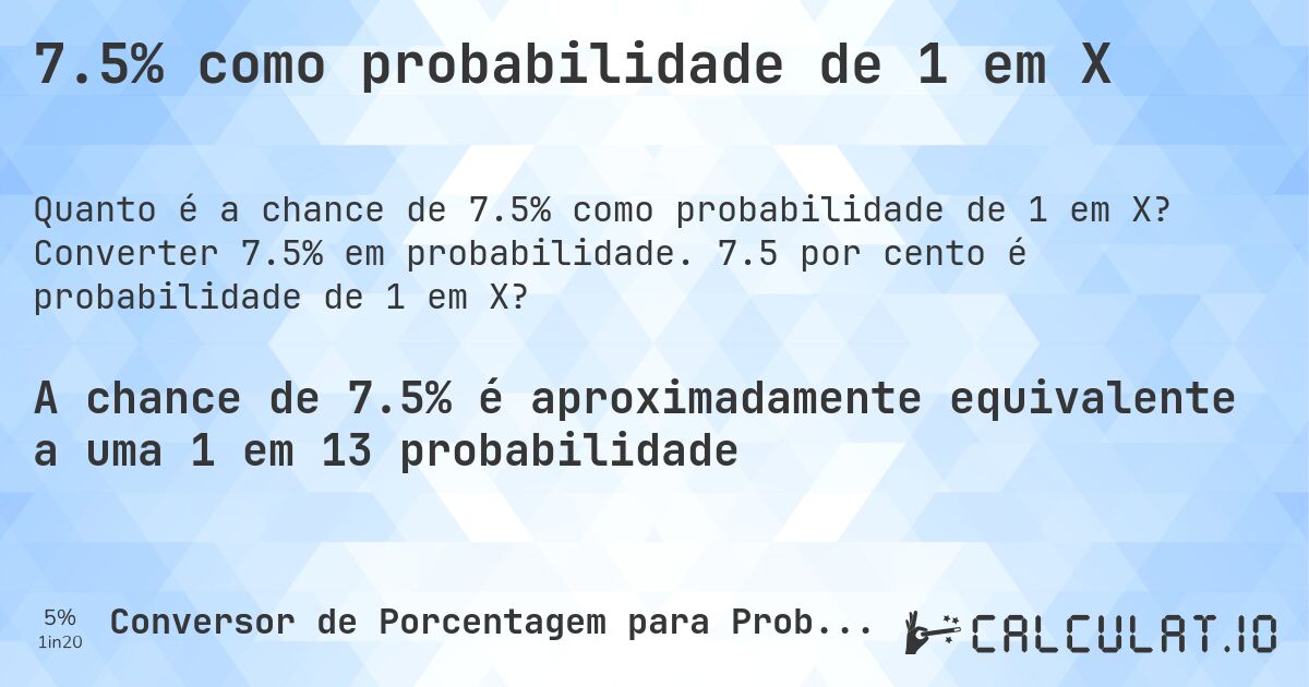 7.5% como probabilidade de 1 em X. Converter 7.5% em probabilidade. 7.5 por cento é probabilidade de 1 em X?
