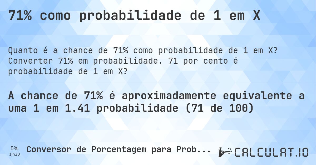 71% como probabilidade de 1 em X. Converter 71% em probabilidade. 71 por cento é probabilidade de 1 em X?