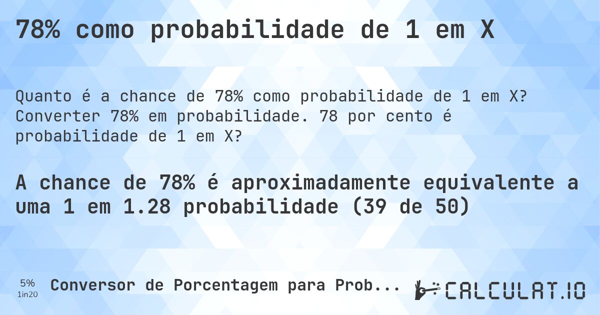 78% como probabilidade de 1 em X. Converter 78% em probabilidade. 78 por cento é probabilidade de 1 em X?