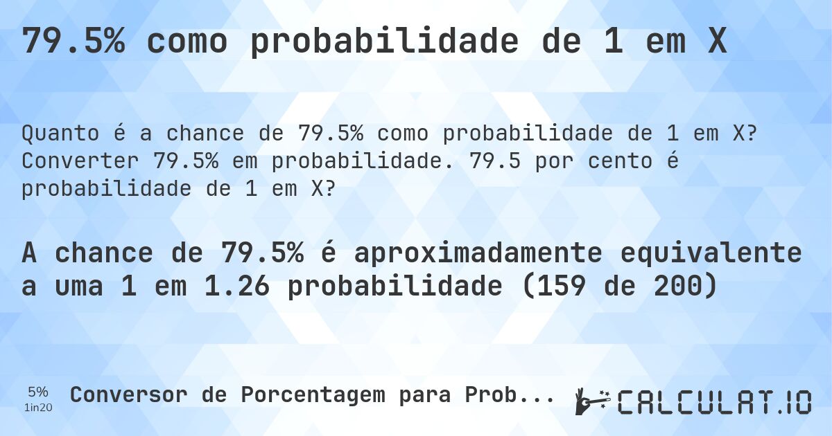 79.5% como probabilidade de 1 em X. Converter 79.5% em probabilidade. 79.5 por cento é probabilidade de 1 em X?