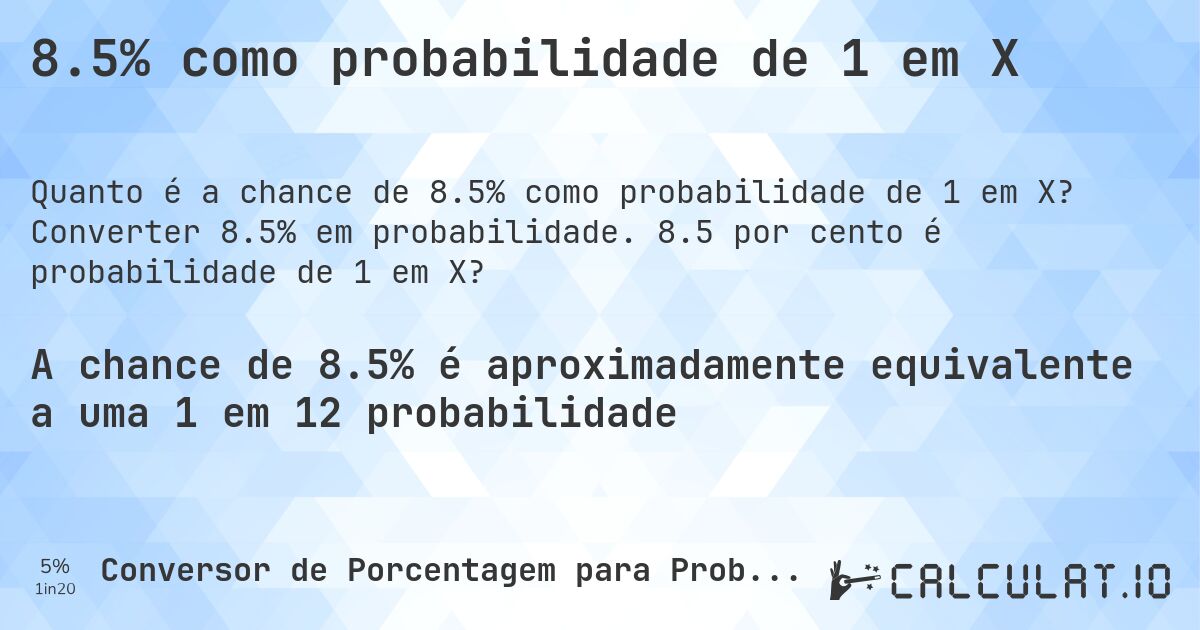 8.5% como probabilidade de 1 em X. Converter 8.5% em probabilidade. 8.5 por cento é probabilidade de 1 em X?