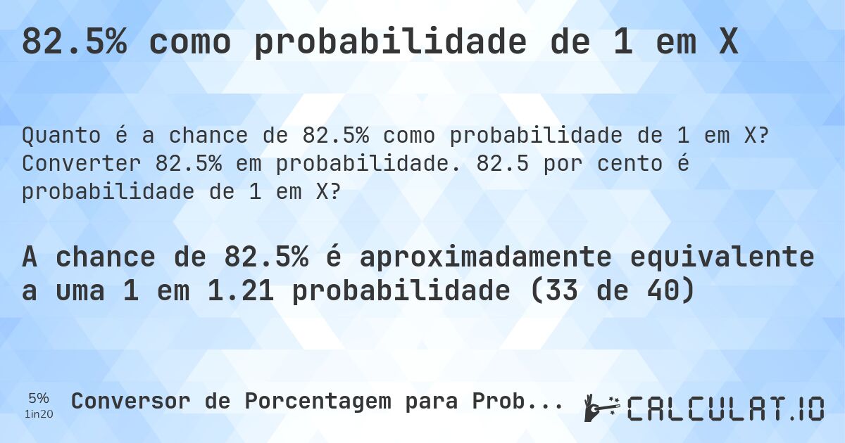 82.5% como probabilidade de 1 em X. Converter 82.5% em probabilidade. 82.5 por cento é probabilidade de 1 em X?