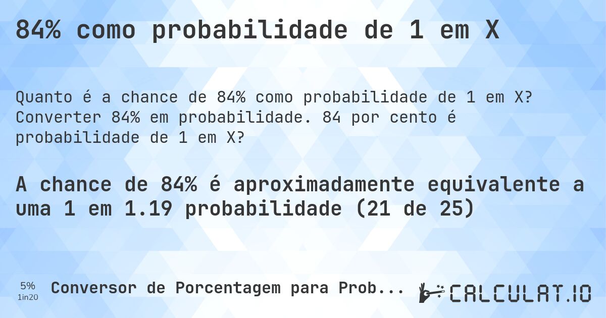 84% como probabilidade de 1 em X. Converter 84% em probabilidade. 84 por cento é probabilidade de 1 em X?