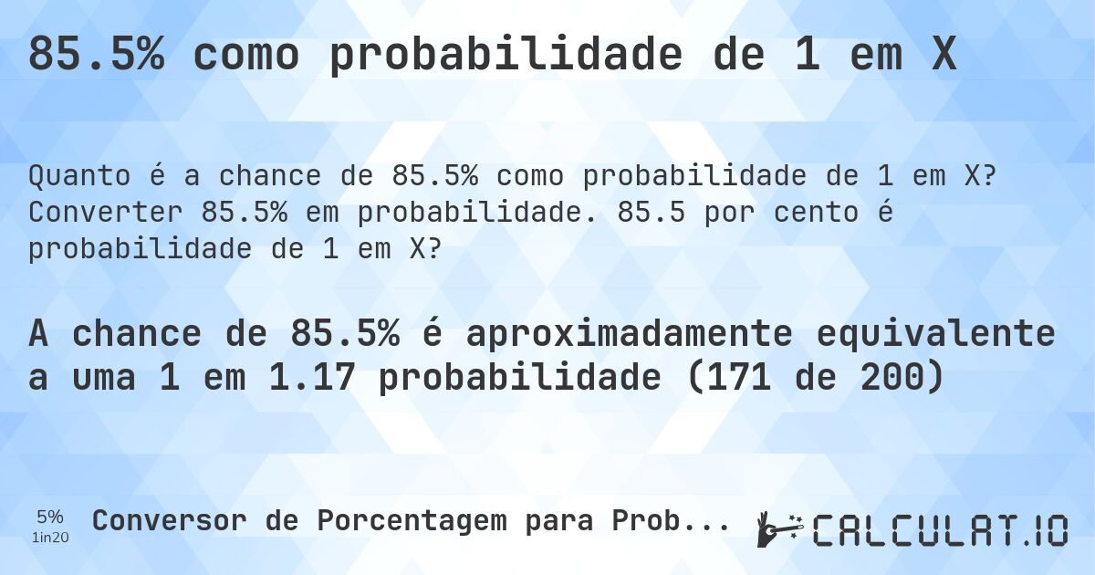 85.5% como probabilidade de 1 em X. Converter 85.5% em probabilidade. 85.5 por cento é probabilidade de 1 em X?