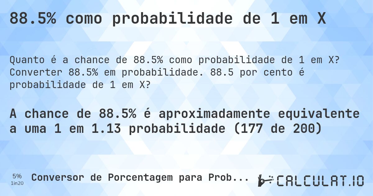88.5% como probabilidade de 1 em X. Converter 88.5% em probabilidade. 88.5 por cento é probabilidade de 1 em X?