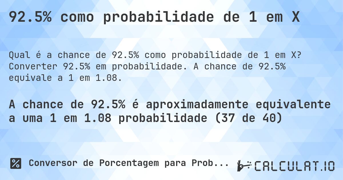 92.5% como probabilidade de 1 em X. Converter 92.5% em probabilidade. A chance de 92.5% equivale a 1 em 1.08.