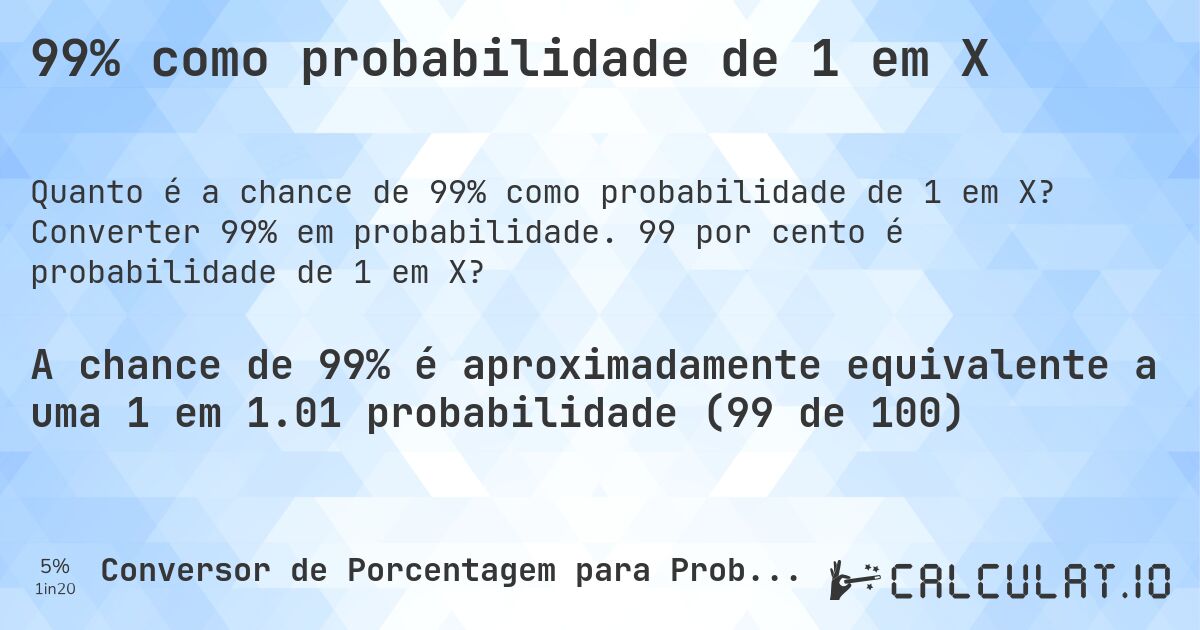99% como probabilidade de 1 em X. Converter 99% em probabilidade. 99 por cento é probabilidade de 1 em X?
