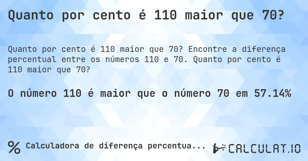 Quanto por cento é 110 maior que 70?. Encontre a diferença percentual entre os números 110 e 70. Quanto por cento é 110 maior que 70?