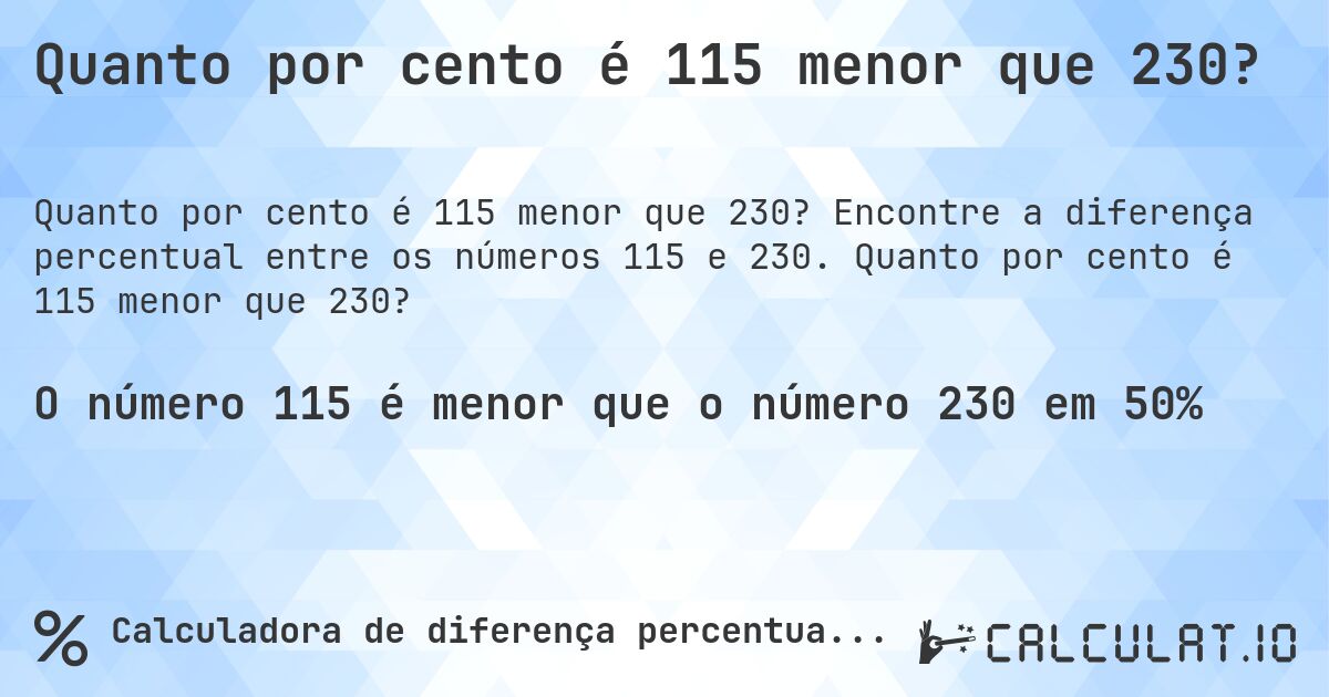 Quanto por cento é 115 menor que 230?. Encontre a diferença percentual entre os números 115 e 230. Quanto por cento é 115 menor que 230?