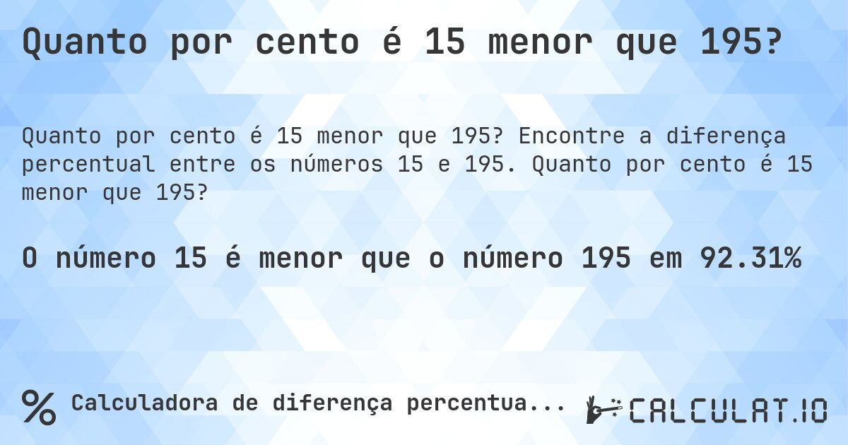 Quanto por cento é 15 menor que 195?. Encontre a diferença percentual entre os números 15 e 195. Quanto por cento é 15 menor que 195?