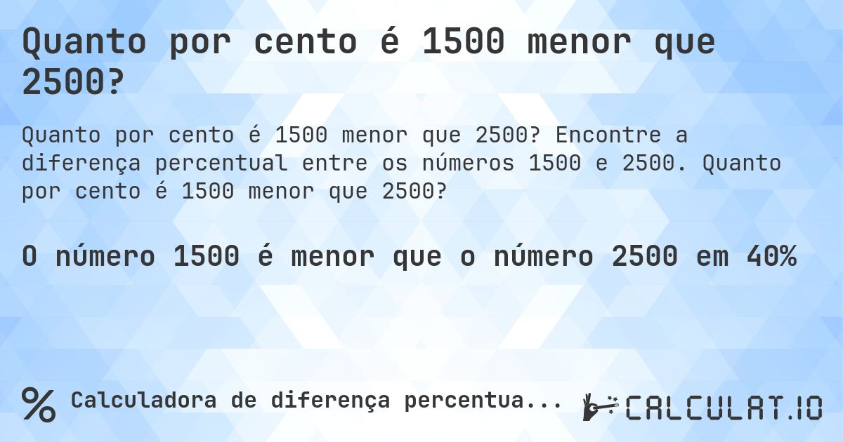 Quanto por cento é 1500 menor que 2500?. Encontre a diferença percentual entre os números 1500 e 2500. Quanto por cento é 1500 menor que 2500?