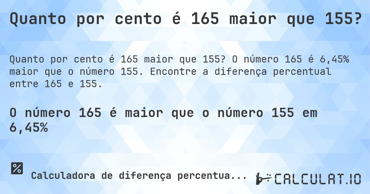 Quanto por cento é 165 maior que 155?. O número 165 é 6,45% maior que o número 155. Encontre a diferença percentual entre 165 e 155.