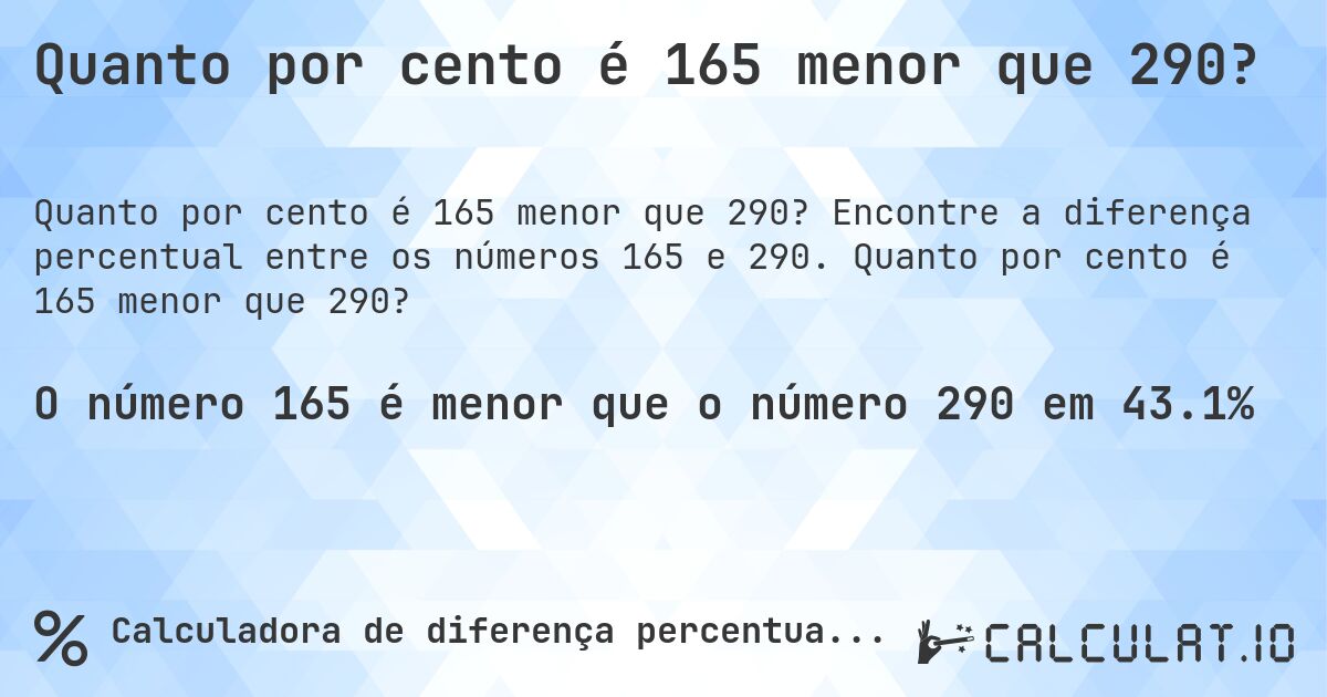 Quanto por cento é 165 menor que 290?. Encontre a diferença percentual entre os números 165 e 290. Quanto por cento é 165 menor que 290?