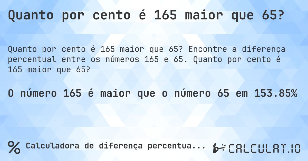 Quanto por cento é 165 maior que 65?. Encontre a diferença percentual entre os números 165 e 65. Quanto por cento é 165 maior que 65?