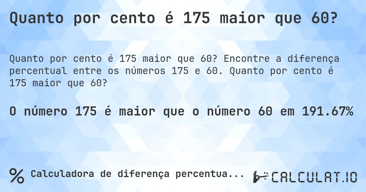 Quanto por cento é 175 maior que 60?. Encontre a diferença percentual entre os números 175 e 60. Quanto por cento é 175 maior que 60?