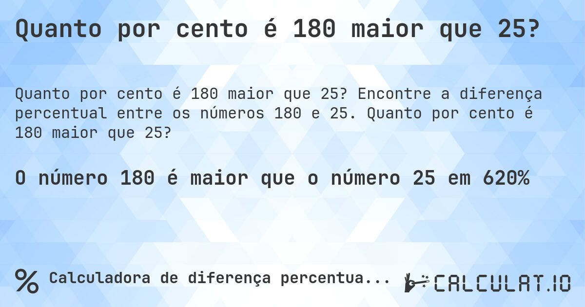 Quanto por cento é 180 maior que 25?. Encontre a diferença percentual entre os números 180 e 25. Quanto por cento é 180 maior que 25?