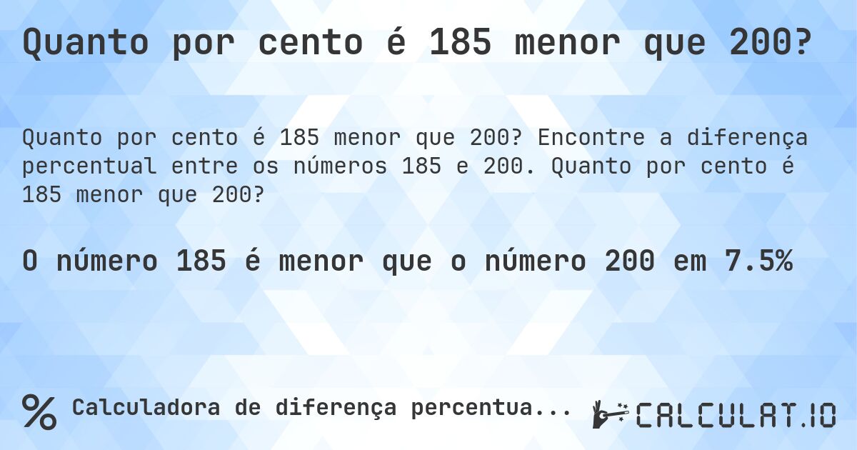 Quanto por cento é 185 menor que 200?. Encontre a diferença percentual entre os números 185 e 200. Quanto por cento é 185 menor que 200?