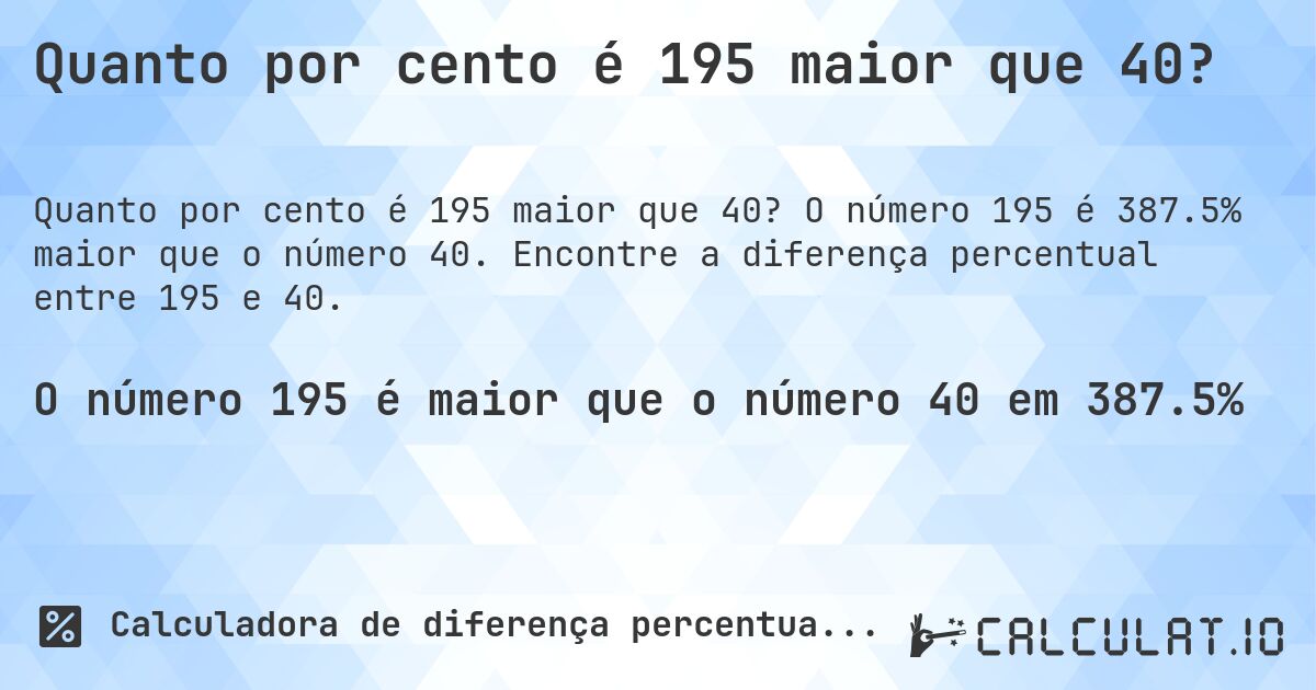 Quanto por cento é 195 maior que 40?. O número 195 é 387.5% maior que o número 40. Encontre a diferença percentual entre 195 e 40.