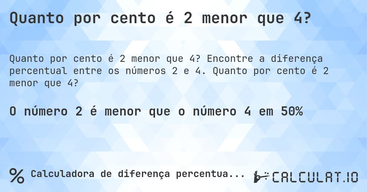 Quanto por cento é 2 menor que 4?. Encontre a diferença percentual entre os números 2 e 4. Quanto por cento é 2 menor que 4?