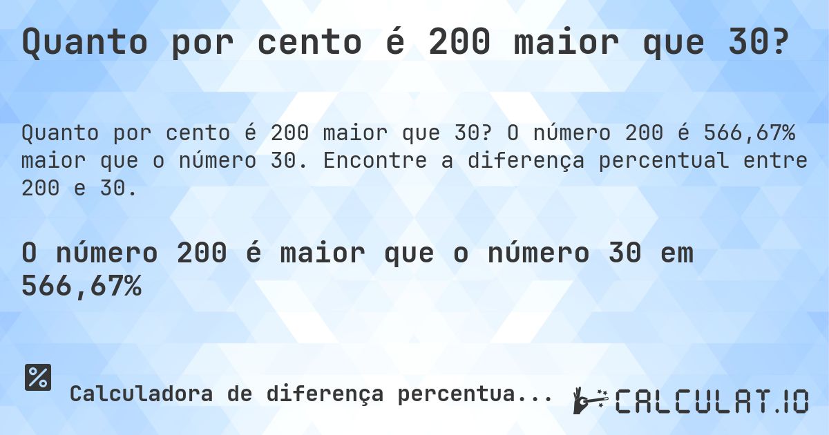 Quanto por cento é 200 maior que 30?. O número 200 é 566,67% maior que o número 30. Encontre a diferença percentual entre 200 e 30.