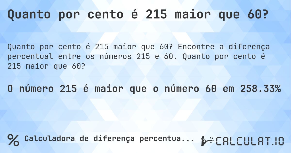 Quanto por cento é 215 maior que 60?. Encontre a diferença percentual entre os números 215 e 60. Quanto por cento é 215 maior que 60?