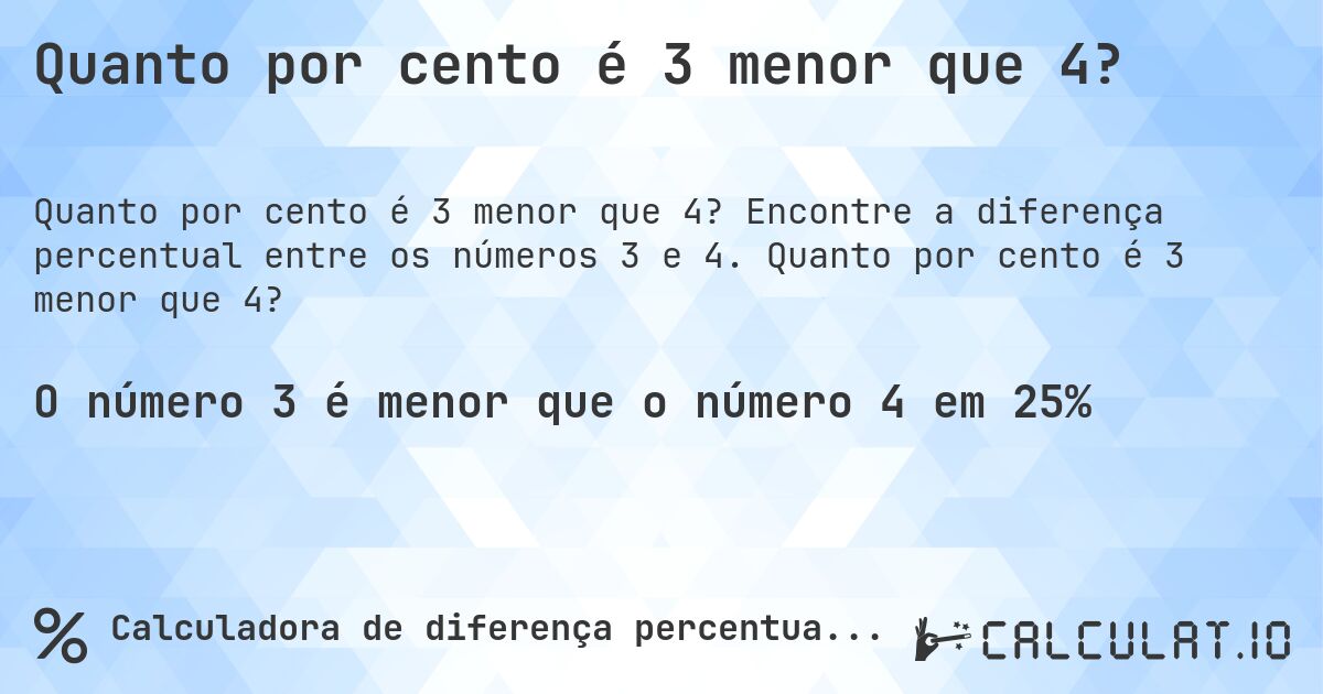 Quanto por cento é 3 menor que 4?. Encontre a diferença percentual entre os números 3 e 4. Quanto por cento é 3 menor que 4?