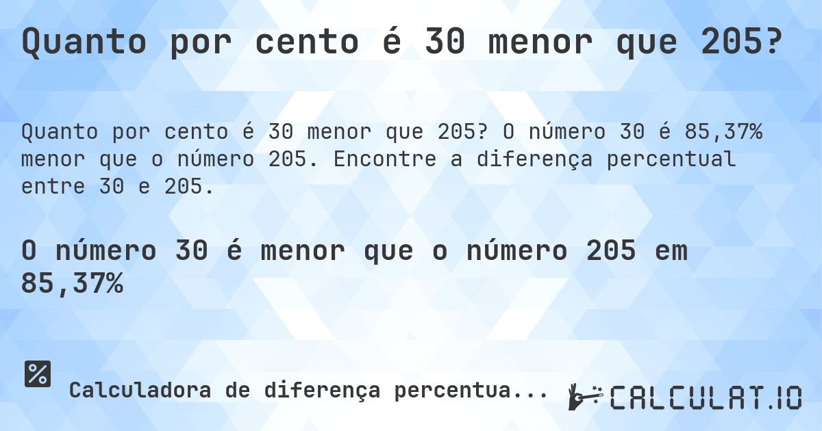 Quanto por cento é 30 menor que 205?. O número 30 é 85,37% menor que o número 205. Encontre a diferença percentual entre 30 e 205.