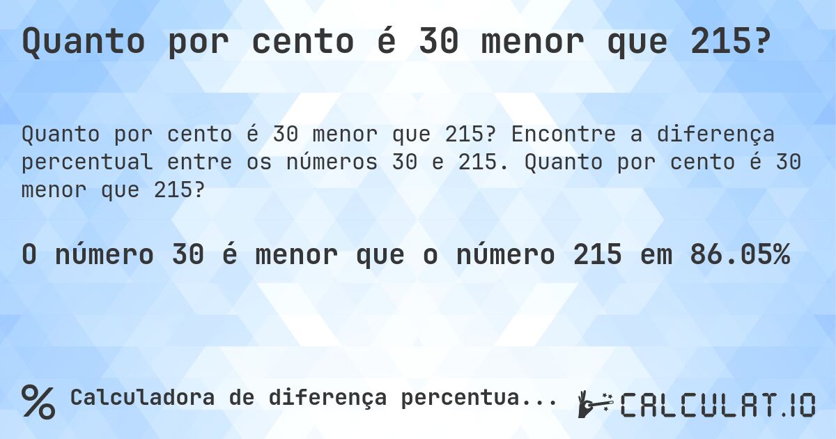 Quanto por cento é 30 menor que 215?. Encontre a diferença percentual entre os números 30 e 215. Quanto por cento é 30 menor que 215?