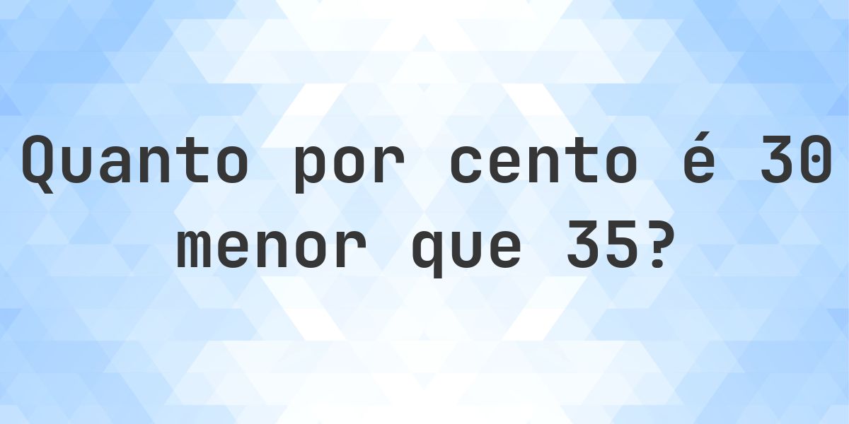 Quanto por cento é 30 menor que 35? - Calculatio