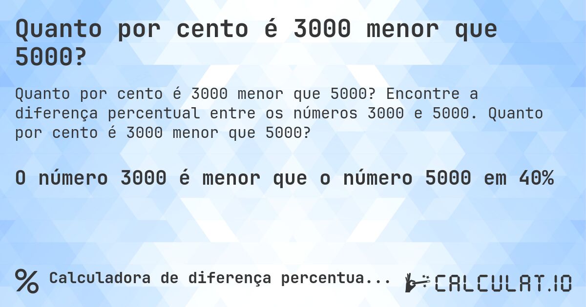 Quanto por cento é 3000 menor que 5000?. Encontre a diferença percentual entre os números 3000 e 5000. Quanto por cento é 3000 menor que 5000?