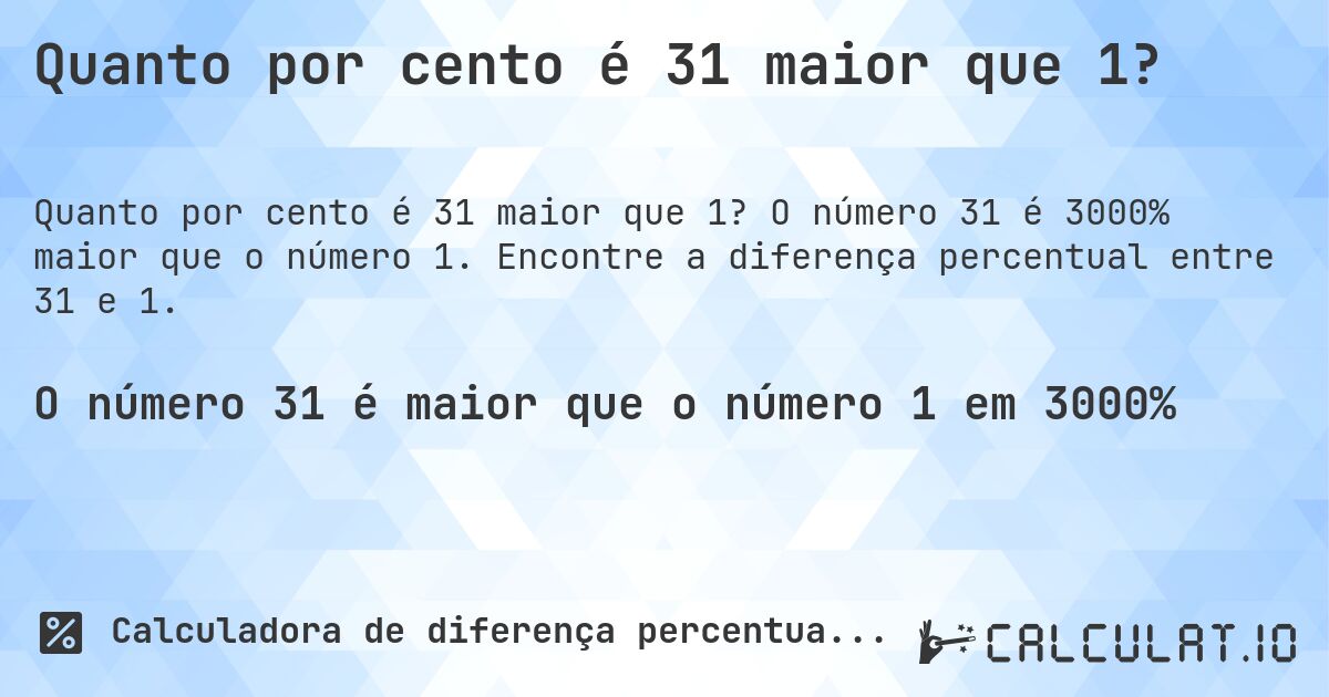 Quanto por cento é 31 maior que 1?. O número 31 é 3000% maior que o número 1. Encontre a diferença percentual entre 31 e 1.